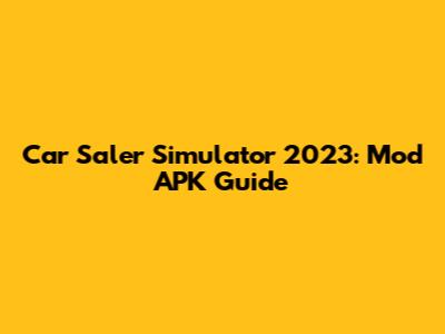 Car Saler Simulator 2023: Mod APK Guide