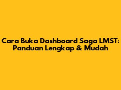 Cara Buka Dashboard Saga LMST: Panduan Lengkap & Mudah