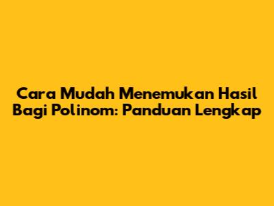 Cara Mudah Menemukan Hasil Bagi Polinom: Panduan Lengkap