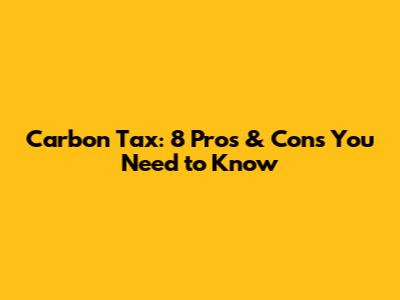 Carbon Tax: 8 Pros & Cons You Need to Know