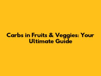 Carbs in Fruits & Veggies: Your Ultimate Guide