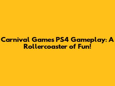Carnival Games PS4 Gameplay: A Rollercoaster of Fun!