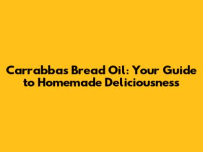Carrabba's Bread Oil: Your Guide to Homemade Deliciousness