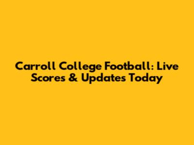 Carroll College Football: Live Scores & Updates Today