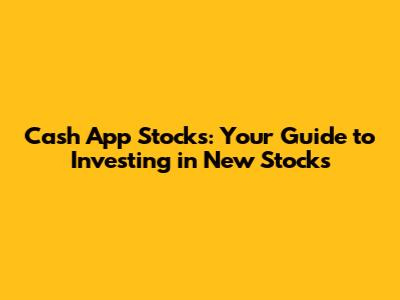 Cash App Stocks: Your Guide to Investing in New Stocks