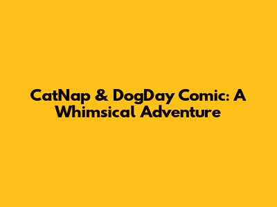 CatNap & DogDay Comic: A Whimsical Adventure