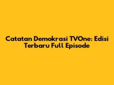 Catatan Demokrasi TVOne: Edisi Terbaru Full Episode