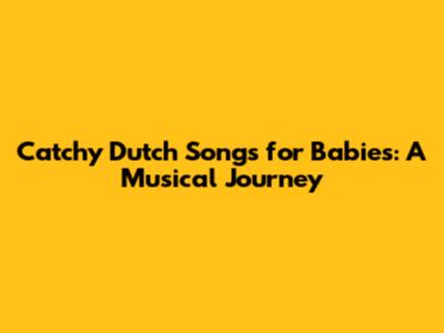Catchy Dutch Songs for Babies: A Musical Journey