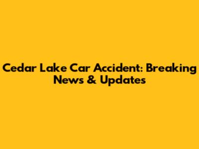 Cedar Lake Car Accident: Breaking News & Updates
