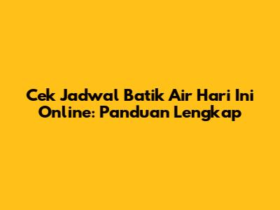 Cek Jadwal Batik Air Hari Ini Online: Panduan Lengkap