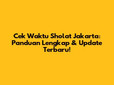 Cek Waktu Sholat Jakarta: Panduan Lengkap & Update Terbaru!