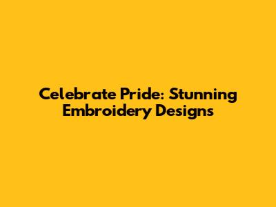 Celebrate Pride: Stunning Embroidery Designs