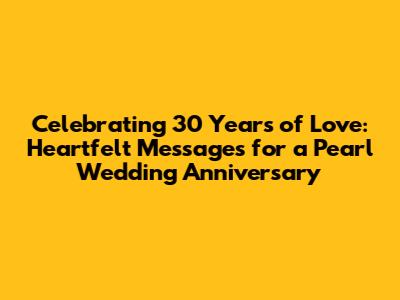 Celebrating 30 Years of Love: Heartfelt Messages for a Pearl Wedding Anniversary