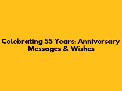 Celebrating 55 Years: Anniversary Messages & Wishes