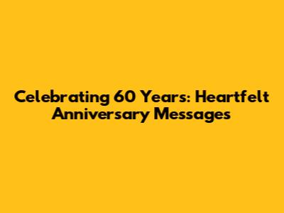 Celebrating 60 Years: Heartfelt Anniversary Messages