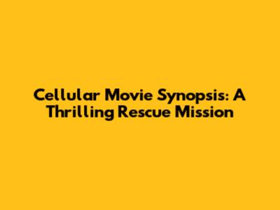 Cellular Movie Synopsis: A Thrilling Rescue Mission