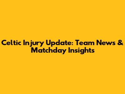 Celtic Injury Update: Team News & Matchday Insights