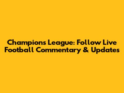 Champions League: Follow Live Football Commentary & Updates