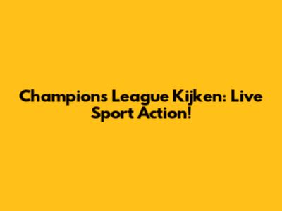 Champions League Kijken: Live Sport Action!