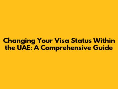 Changing Your Visa Status Within the UAE: A Comprehensive Guide