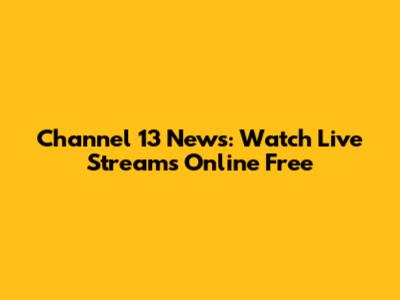 Channel 13 News: Watch Live Streams Online Free