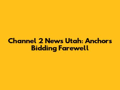 Channel 2 News Utah: Anchors Bidding Farewell