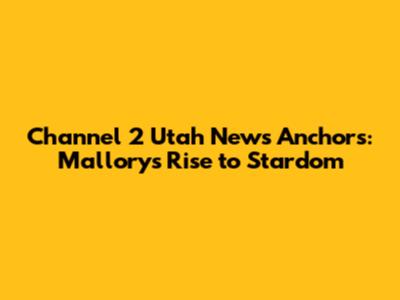 Channel 2 Utah News Anchors: Mallory's Rise to Stardom