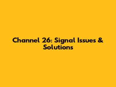 Channel 26: Signal Issues & Solutions