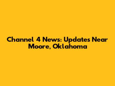 Channel 4 News: Updates Near Moore, Oklahoma