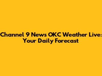 Channel 9 News OKC Weather Live: Your Daily Forecast