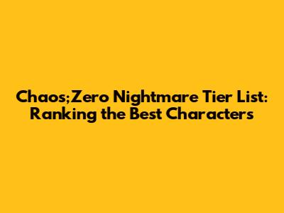 Chaos;Zero Nightmare Tier List: Ranking the Best Characters