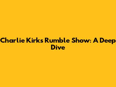 Charlie Kirk's Rumble Show: A Deep Dive