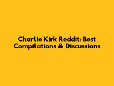 Charlie Kirk Reddit: Best Compilations & Discussions