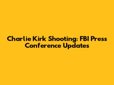 Charlie Kirk Shooting: FBI Press Conference Updates
