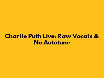 Charlie Puth Live: Raw Vocals & No Autotune
