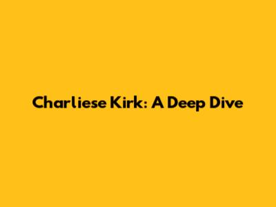 Charliese Kirk: A Deep Dive
