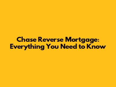 Chase Reverse Mortgage: Everything You Need to Know