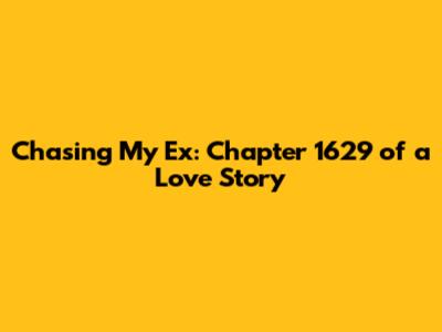 Chasing My Ex: Chapter 1629 of a Love Story