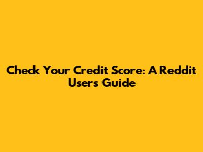Check Your Credit Score: A Reddit User's Guide