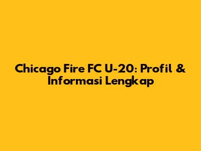 Chicago Fire FC U-20: Profil & Informasi Lengkap