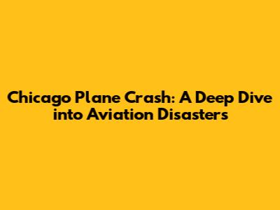 Chicago Plane Crash: A Deep Dive into Aviation Disasters