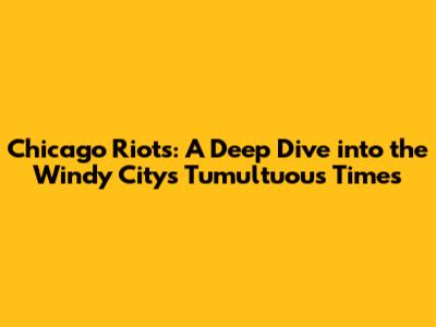 Chicago Riots: A Deep Dive into the Windy City's Tumultuous Times