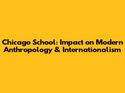 Chicago School: Impact on Modern Anthropology & Internationalism