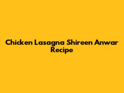 Chicken Lasagna Shireen Anwar Recipe