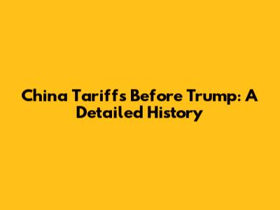 China Tariffs Before Trump: A Detailed History