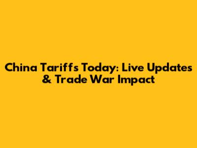 China Tariffs Today: Live Updates & Trade War Impact
