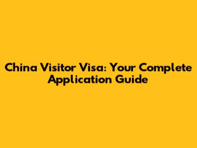 China Visitor Visa: Your Complete Application Guide