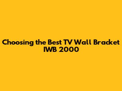 Choosing the Best TV Wall Bracket IWB 2000