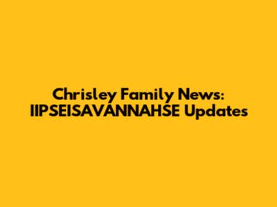 Chrisley Family News: IIPSEISAVANNAHSE Updates