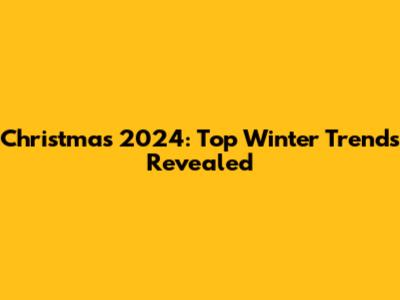 Christmas 2024: Top Winter Trends Revealed